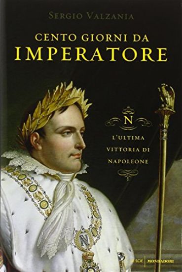 Immagine di CENTO GIORNI DA IMPERATORE  - L`ULTIMA VITTORIA DI NAPOLEONE