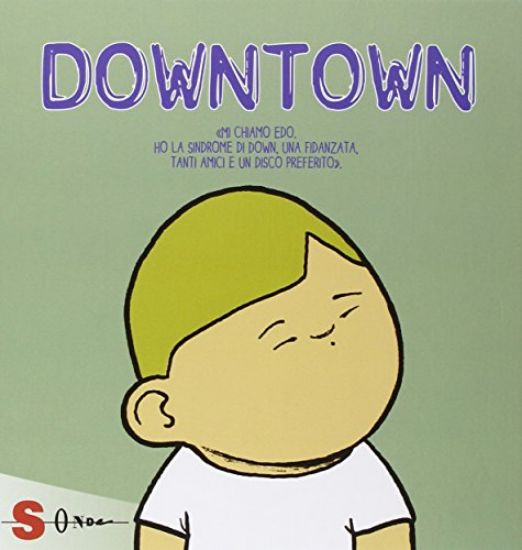 Immagine di DOWNTOWN - MI CHIAMO EDO HO LA SINDROME DI DOWN...