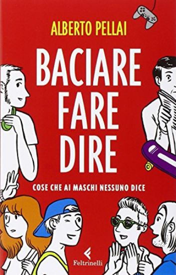 Immagine di BACIARE FARE DIRE - COSE CHE AI MASCHI NESSUNO DICE