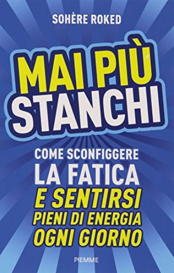 Immagine di MAI PIU` STANCHI - COME SCONFIGGERE LA GATICA E SENTIRSI PIENI DI ENERGIA OGNI GIORNO