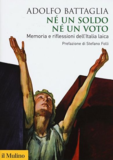 Immagine di NE` UN SOLDO NE` UN VOTO - MEMORIA E RIFLESSIONI DELL`ITALIA LAICA