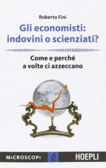 Immagine di ECONOMISTI: INDOVINI O SCIENZIATI? (GLI) COME E PERCHE` A VOLTE CI AZZECCANO