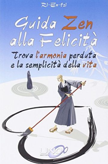 Immagine di GUIDA ZEN ALLA FELICITA` - TROVA L`ARMONIA PERDUTA E LA SEMPLICITA` DELLA VITA