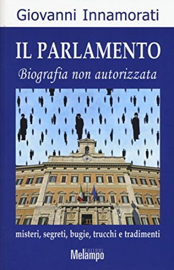 Immagine di PARLAMENTO (IL) BIOGRAFIA NON AUTORIZZATA - MISTERI SEGRETI BUGIE TRUCCHI E TRADIMENTI