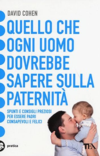 Immagine di QUELLO CHE OGNI UOMO DOVREBBE SAPERE SULLA PATERNITA` - SPUNTI E CONSIGLI PREZIOSI PER ESSERE PADR