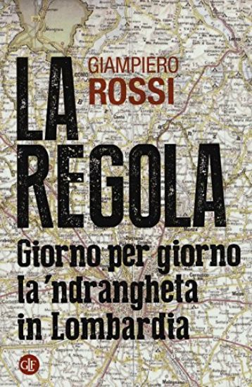 Immagine di REGOLA (LA) GIORNO PER GIORNO LA NDRANGHETA IN LOMBARDIA