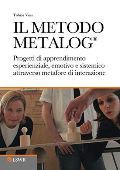 Immagine di METODO METALOG (IL) PROGETTI DI APPRENDIMENTO ESPERIENZIALE EMOTIVO E SISTEMICO ATTRAVERSO METAFOR