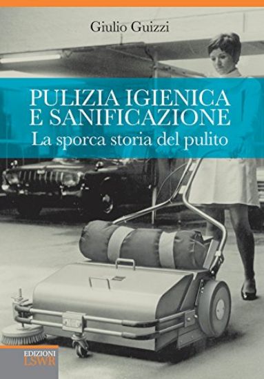 Immagine di PULIZIA IGIENICA E SANIFICAZIONE - LA SPORCA STORIA DEL PULITO