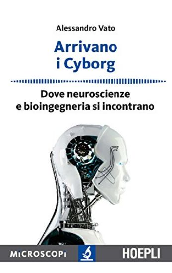 Immagine di ARRIVANO I CYBORG - DOVE NEUROSCIENZE E BIOINGEGNERIA SI INCONTRANO