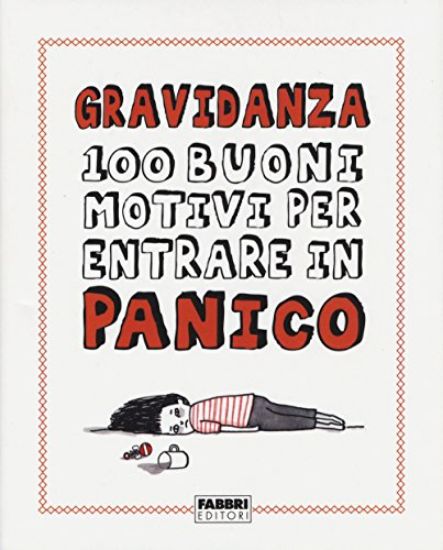 Immagine di GRAVIDANZA. 100 BUONI MOTIVI PER ENTRARE IN PANICO.