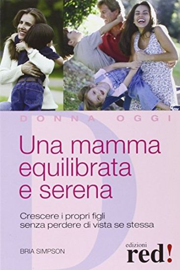 Immagine di MAMMA EQUILIBRATA E SERENA. CRESCERE I PROPRI FIGLI SENZA PERDERE DI VISTA DI STESSA