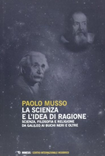 Immagine di SCIENZA E L`IDEA DI RAGIONE. SCIENZA, FILOSOFIA E RELIGIONE DA GALILEO AI BUCHI NERI E OLTRE (LA)