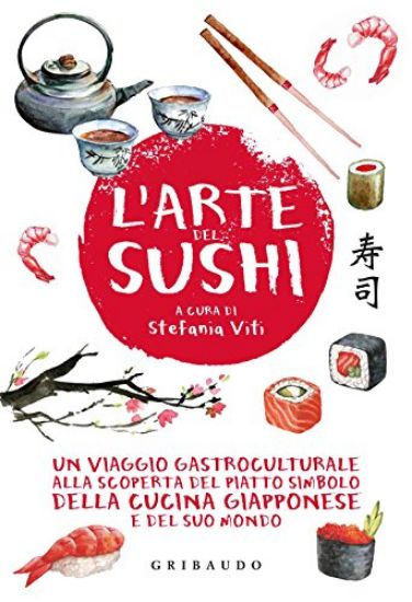 Immagine di ARTE DEL SUSHI. UN VIAGGIO GASTROCULTURALE ALLA SCOPERTA DI UN PIATTO SIMBOLO