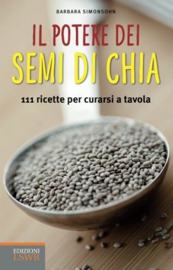 Immagine di POTERE DEI SEMI DI CHIA (IL) 111 RICETTE PER CURARSI A TAVOLA