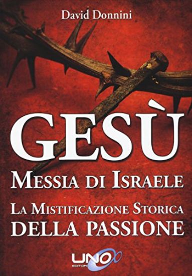 Immagine di GESU` MESSIA DI ISRAELE - LA MISTIFICAZIONE STORICA DELLA PASSIONE