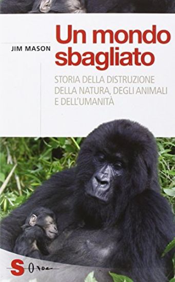 Immagine di MONDO SBAGLIATO. STORIA DELLA DISTRUZIONE DELLA NATURA, DEGLI ANIMALI E DELL`UMANITA` (UN)