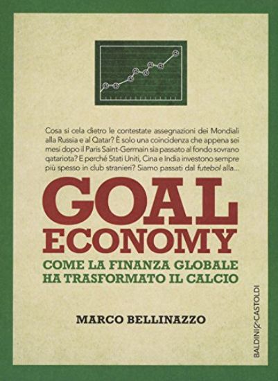 Immagine di GOAL ECONOMY. COME LA FINANZA GLOBALE HA TRASFORMATO IL CALCIO