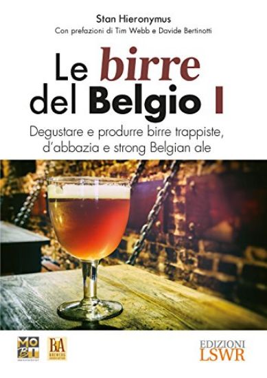 Immagine di BIRRE DEL BELGIO. DEGUSTARE E PRODURRE BIRRE TRAPPISTE, D`ABBAZIA E STRONG BELGIAN 1 - VOLUME 1