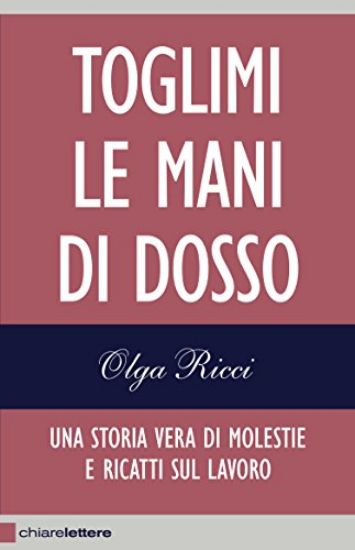 Immagine di TOGLIMI LE MANI DI DOSSO. UNA STORIA VERA DI VIOLENZE E RICATTI SUL LAVORO