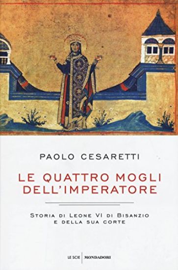 Immagine di QUATTRO MOGLI DELL`IMPERATORE (LE). STORIA DI LEONE VI DI BISANZIO