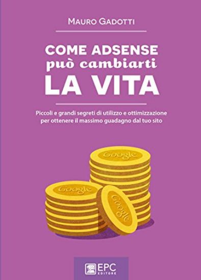 Immagine di COME ADSENSE PUO` CAMBIARTI LA VITA. PICCOLI E GRANDI SEGRETI DI UTILIZZO E OTTIMIZZAZIONE...