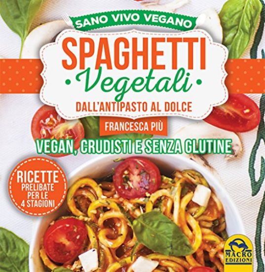 Immagine di SPAGHETTI VEGETALI DALL`ANTIPASTO AL DOLCE. VEGAN, CRUDISTI E SENZA GLUTINE