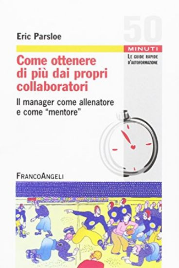 Immagine di COME OTTENERE DI PIU` DAI PROPRI COLLABORATORI. IL MANAGER COME ALLENATORE E COME MENTORE