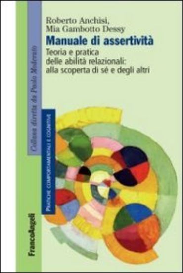 Immagine di MANUALE DI ASSERTIVITA`. TEORIA E PRATICA DELLE ABILITA` RELAZIONALI: ALLA SCOPERTA DI SE` E DEG...