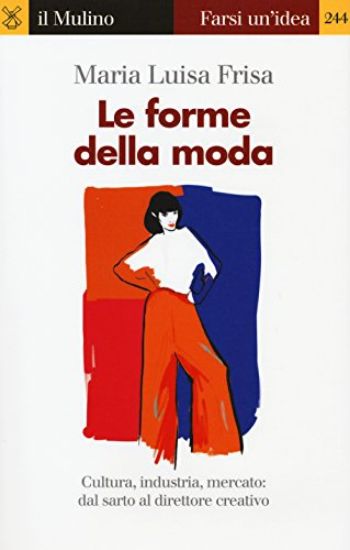 Immagine di FORME DELLA MODA. CULTURA, INDUSTRIA, MERCATO: DAL SARTO AL DIRETTORE CREATIVO (LE)