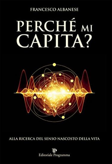 Immagine di PERCHE` MI CAPITA? ALLA RICERCA DEL SENSO NASCOSTO DELLA VITA