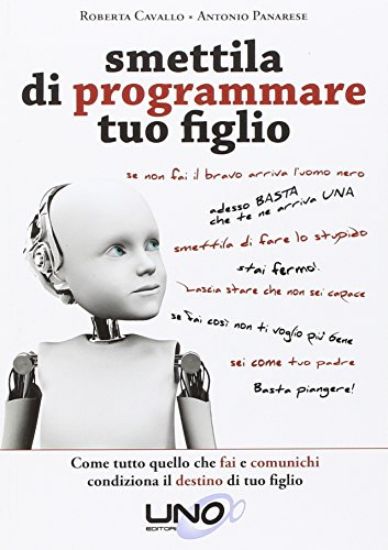 Immagine di SMETTILA DI PROGRAMMARE TUO FIGLIO. COME TUTTO QUELLO CHE FAI E COMUNICHI CONDIZIONA IL DESTINO ...