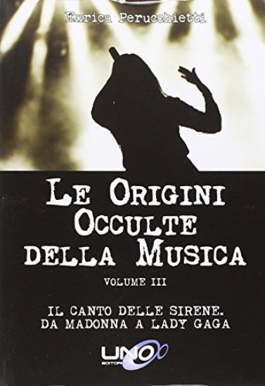 Immagine di ORIGINI OCCULTE DELLA MUSICA (LE). VOL. 3: IL CANTO DELLE SIRENE. DA MADONNA A LADY GAGA.