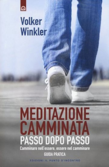 Immagine di MEDITAZIONE CAMMINATA. PASSO DOPO PASSO. CAMMINARE NELL`ESSERE, ESSERE NEL CAMMINARE. GUIDA PRATICA