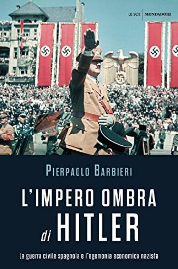 Immagine di IMPERO OMBRA DI HITLER. LA GUERRA CIVILE SPAGNOLA E L`EGEMONIA ECONOMICA NAZISTA (L`)