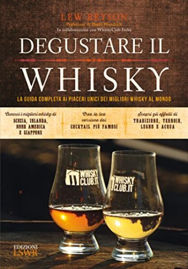 Immagine di DEGUSTARE IL WHISKY. LA GUIDA COMPLETA AI PIACERI UNICI DEI MIGLIORI WHISKY AL MONDO