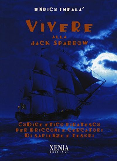 Immagine di VIVERE ALLA JACK SPARROW. CODICE ETICO PIRATESCO PER BRICCONI E CERCATORI DI SAPIENZE E TESORI