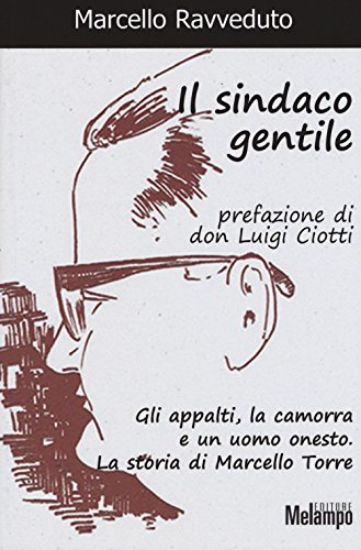 Immagine di SINDACO GENTILE (IL) GLI APPALTI, LA CAMORRA E UN UOMO ONESTO. STORIA DI MARCELLO TORRE