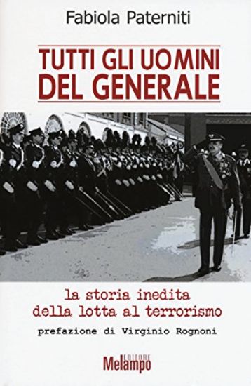 Immagine di TUTTI GLI UOMINI DEL GENERALE - LA STORIA INEDITA DELLA LOTTA AL TERRORISMO