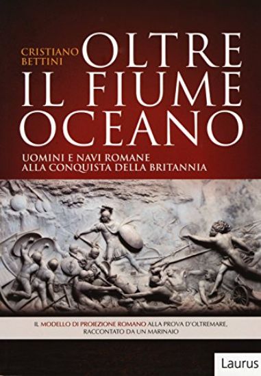 Immagine di OLTRE IL FIUME OCEANO - UOMINI E NAVI ROMANE ALLA CONQUISTA DELLA BRITANNIA