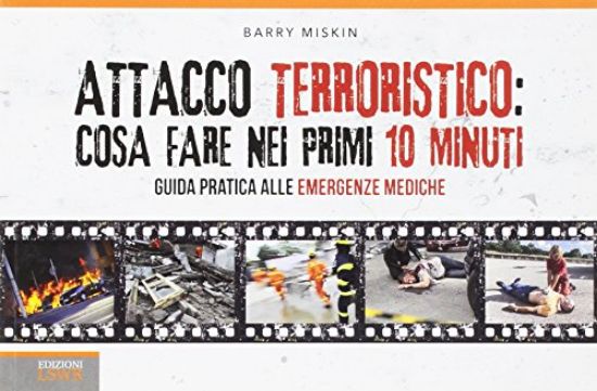 Immagine di ATTACCO TERRORISTICO: COSA FARE NEI PRIMI 10 MINUTI. GUIDA PRATICA ALLE EMERGENZE MEDICHE. EDIZ....