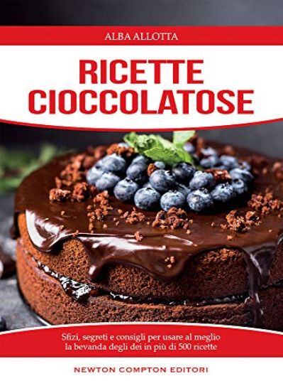 Immagine di RICETTE CIOCCOLATOSE. SFIZI, SEGRETI E CONSIGLI PER USARE AL MEGLIO LA BEVANDA DEGLI DEI