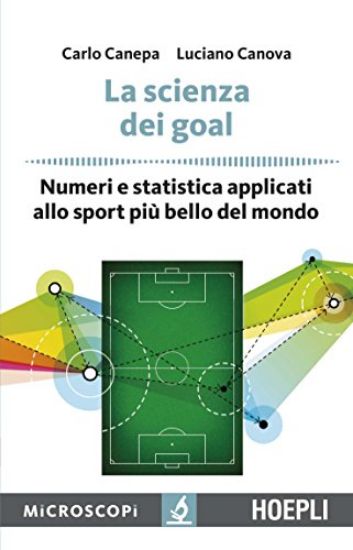 Immagine di SCIENZA DEI GOAL. NUMERI E STATISTICA APPLICATI ALLO SPORT PIU` BELLO DEL MONDO (LA)