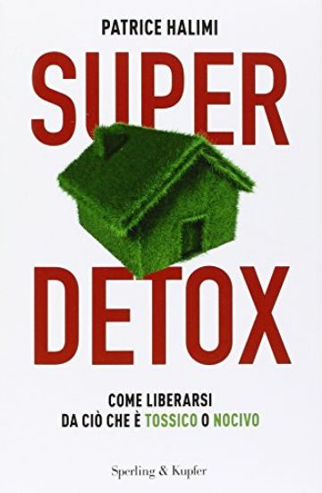 Immagine di SUPER DETOX. COME LIBERARSI DA CIO` CHE E` TOSSICO O NOCIVO