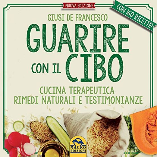 Immagine di GUARIRE CON IL CIBO. CUCINA TERAPEUTICA, RIMEDI NATURALI E TESTIMONIANZE