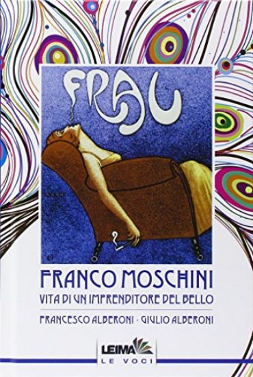 Immagine di FRANCO MOSCHINI. VITA DI UN IMPRENDITORE DEL BELLO