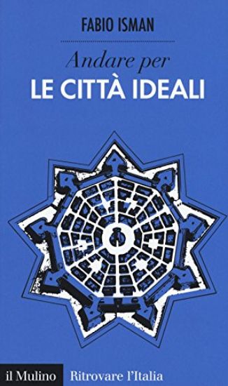 Immagine di ANDARE PER LE CITTA` IDEALI