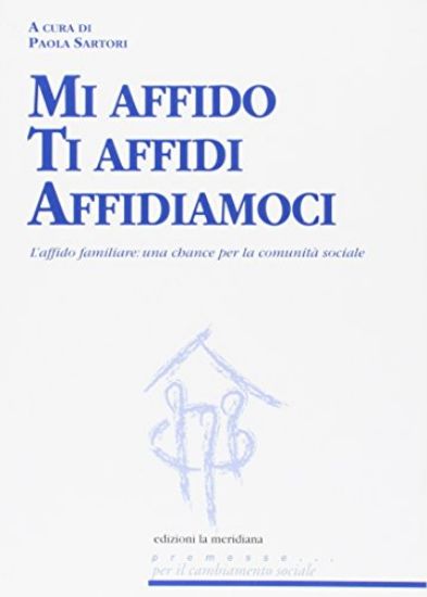 Immagine di MI AFFIDO TI AFFIDI AFFIDIAMOCI L`AFFIDO FAMILIARE: UNA CHANCE PER LA COMUNIT? SOCIALE