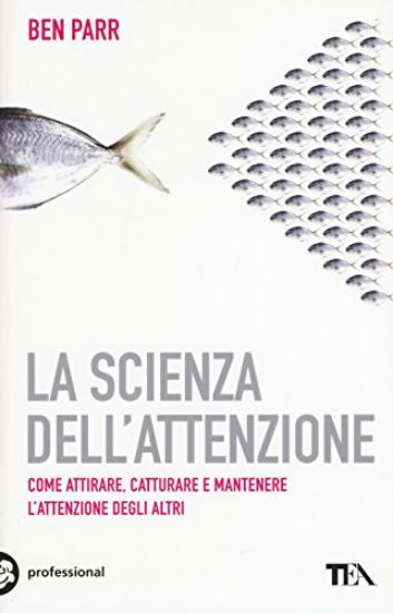 Immagine di SCIENZA DELL`ATTENZIONE. COME ATTIRARE, CATTURARE E MANTENERE L`ATTENZIONE DEGLI ALTRI (LA)