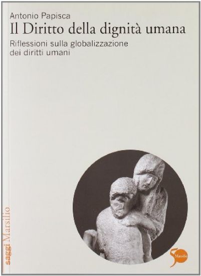 Immagine di DIRITTO DELLA DIGNITA` UMANA. RIFLESSIONE SULLA GLOBALIZZAZIONE DEI DIRITTI UMANI (IL)