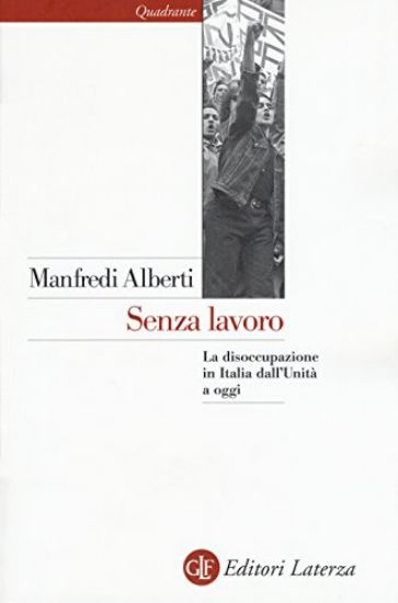 Immagine di SENZA LAVORO. LA DISOCCUPAZIONE IN ITALIA DALL`UNITA` A OGGI